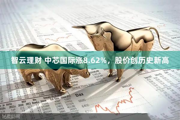 智云理财 中芯国际涨8.62%，股价创历史新高